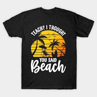 Teach I Thought You Said Beach Teacher Summer Vacation T-Shirt